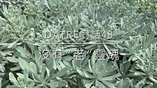 Datre對話48🌼沒有”老”靈魂