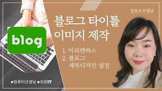 블로그 타이틀 이미지제작 ( 미리캔버스, 세부디자인 설정), 블로그 꾸미기