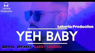 Yeh Baby Garry Sandhu Dhol remix Ft dj jassi lahoria production new punjabi song.