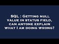 SQL : Getting null value in status field, can anyone explain what I am doing wrong?