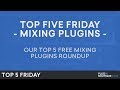 Top 5 Friday | Best Free Mixing Plugins 2017 | Mixing Plugin VST AU Software