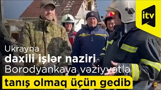 Ukrayna daxili işlər naziri Borodyankaya vəziyyətlə tanış olmaq üçün gedib