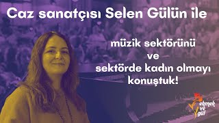 Caz sanatçısı Selen Gülün ile müzik sektörünü ve sektörde kadın olmayı konuştuk