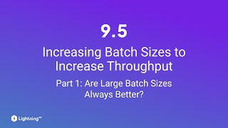Unit 9.5 | Increasing Batch Sizes to Increase Throughput | Part 1 | Are Large Batch Sizes Better?