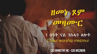 1 ሰዓት - ናይ ንስሓን ጾምን መዛሙር - CAS Mezmur || Non Stop 1 hour Mezmur