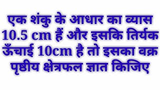 एक शंकु के आधार का व्यास 10.5 cm हैं और इसकि तिर्यक ऊँचाई 10cm है तो इसका वक्र पृष्ठीय क्षेत्रफल