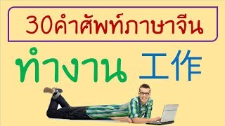 30คำศัพท์ภาษาจีน ทำงาน 工作