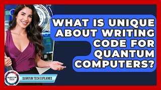 What Is Unique About Writing Code For Quantum Computers? - Quantum Tech Explained
