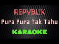 Repvblik - Pura Pura Tak Tahu [Karaoke] | LMusical