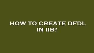 How to create dfdl in iib?