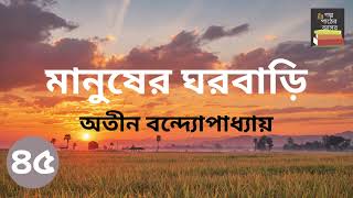 মানুষের ঘরবাড়ি | অতীন বন্দ্যোপাধ্যায় | Part 45 | Manusher Ghorbari | Bengali Audiobook