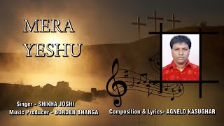 MERA YESHU   EASTINDIN HINDI LENT SONG | AGNELO KASUGHAR | BORDEN BHANGA | SHIKHA JOSHI