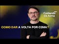 Como dar a volta por cima? Cuidando da Alma #187