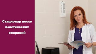 Стационар после пластических операций: сколько нужно провести в клинике? Ответ хирурга