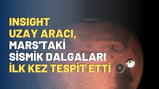 Insight Uzay Aracı, Mars'taki Sismik Dalgaları İlk Kez Tespit Etti