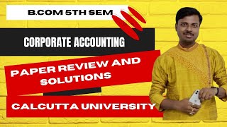 Corporate Accounting | Paper Review and Solution | SEMESTER 5 | BCOM | CALCUTTA UNIVERSITY |