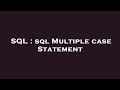 SQL : sql Multiple case Statement