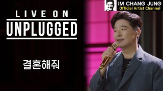 【임창정】 LIVE ON UNPLUGGED '결혼해줘' | 가사 | 라이브 온 언플러그드 | IM CHANG JUNG | K-pop Artist