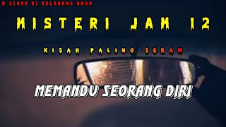 Misteri Jam 12 - Kisah Paling Seram | Memandu Seorang Diri