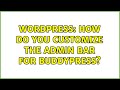 Wordpress: How do you customize the admin bar for buddypress? (2 Solutions!!)