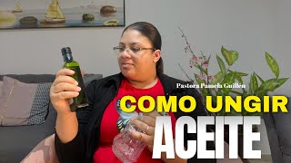 Como Ungir Aceite y Como Utilizarlo // Pastora Pamela Guillén