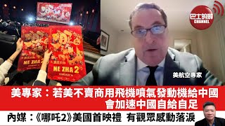 【晨早直播】美專家：若美不賣商用飛機噴氣發動機給中國，會加速中國自給自足。內媒：《哪吒2》美國首映禮，有觀眾感動落淚。25年2月10日