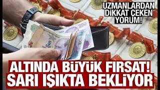 Uzmanlardan dikkat çeken yorum! Altın sarı ışıkta bekliyor! gram altın yorumları