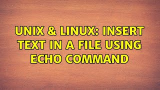 Unix & Linux: insert text in a file using echo command (2 Solutions!!)