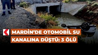 Mardin’de otomobil su kanalına düştü: 3 ölü