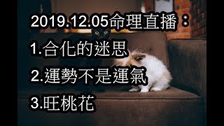 2019.12.05命理直播： 1.合化的迷思 2.運勢不是運氣 3.旺桃花