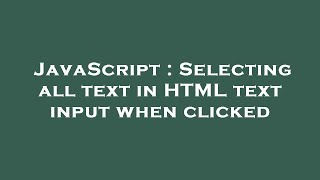 JavaScript : Selecting all text in HTML text input when clicked