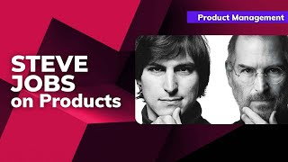 Steve Jobs on Products | The Greatest Product Manager Ever
