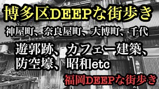 福岡DEEPな街歩き　博多区DEEPな街歩き　神屋町、奈良屋町大博町、千代　遊郭跡、カフェー建築、防空壕、昭和　＃博多区＃遊郭跡＃カフェー建築＃昭和