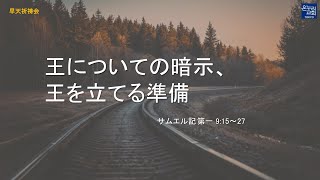 ［日本語早天礼拝］ サムエル記 第一 9:15〜27 「王についての暗示、王を立てる準備」2023年2月8日(水)  福澤牧人 牧師