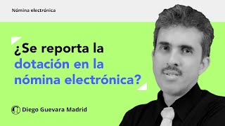 ¿Se reporta la dotación en la nómina electrónica?