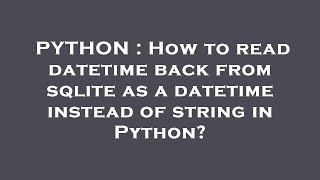 PYTHON : How to read datetime back from sqlite as a datetime instead of string in Python?