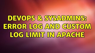 DevOps & SysAdmins: Error Log and Custom Log Limit in apache