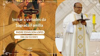 Imitar as virtudes da Sagrada Familia - Padre Edimilson Lopes (26/12/2021)