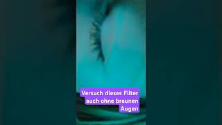 Versucht diesen Filter auch ohne braune Augen