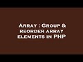 Array : Group & reorder array elements in PHP
