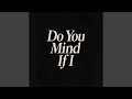 Do You Mind If I