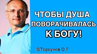 Чтобы Душа поворачивалась к Богу! Торсунов лекции