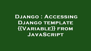 Django : Accessing Django template {{Variable}} from JavaScript