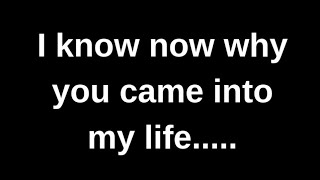 I know now why you came into my life..... love quotes  love messages love letter heartfelt messages