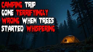 CAMPING Trip Gone Terrifyingly WRONG When Trees Started Whispering | TRUE Scary Horror Story