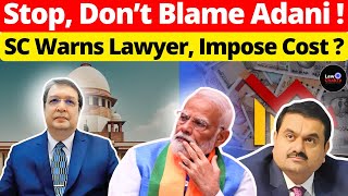 Stop, Don’t Blame Adani! SC Warns Lawyer, Impose Cost? #lawchakra #supremecourtofindia #analysis