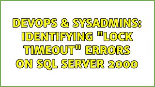 DevOps & SysAdmins: Identifying "Lock Timeout" errors on SQL Server 2000 (3 Solutions!!)