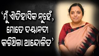 ‘ମୁଁ  ଐତିହାସିକ ନୁହେଁ,ମୋତେ ଦୟାନଦୀ କରିଥିଲା ଆନେ୍ଦାଳିତ’-ଡ.ଗାୟତ୍ରୀବାଳା