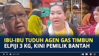 Viral Ibu-ibu Tuduh Agen Gas Timbun Elpiji 3 KG, Pemilik Bantah Warga Provokasi