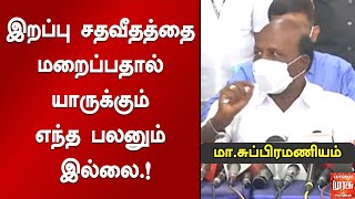 இறப்பு சதவீதத்தை மறைப்பதால் யாருக்கும் எந்த பலனும் இல்லை.! -மருத்துவத்துறை அமைச்சர் மா.சுப்பிரமணியம்